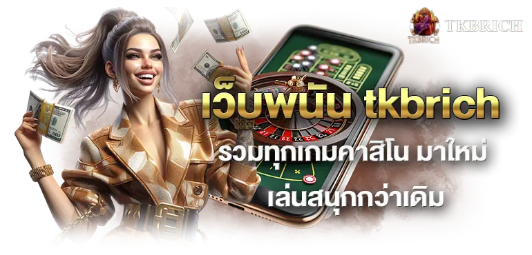 เว็บพนัน tkbrich รวมทุกเกมคาสิโน มาใหม่ เล่นสนุกกว่าเดิม
